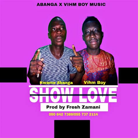 Kwame Abanga Show Love Ft Vihm Boy Prod By Fresh Zamani
