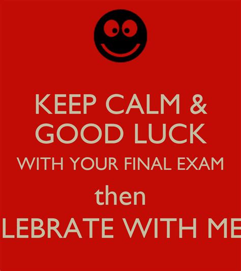 Keep Calm And Good Luck With Your Final Exam Then Celebrate With Me