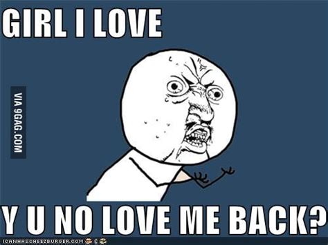 Y U No Love Me Back 9gag