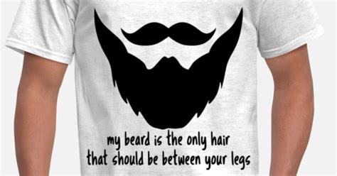 My Beard Is The Only Hair Between Your Legs Mens T Shirt Spreadshirt