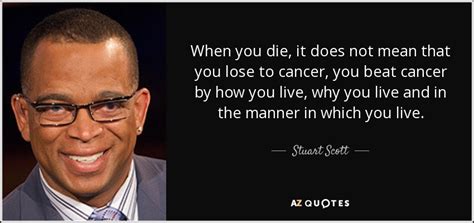Stuart scott says, 'f u, cancer!' he played sports and works for espn, so he knows about competition. TOP 13 QUOTES BY STUART SCOTT | A-Z Quotes