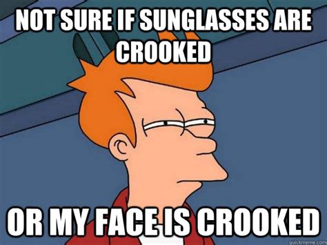 Not Sure If Sunglasses Are Crooked Or My Face Is Crooked Futurama Fry