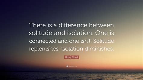 Henry Cloud Quote There Is A Difference Between Solitude And