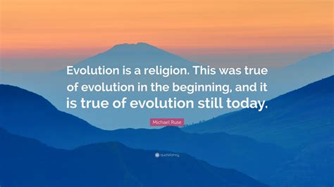 Michael Ruse Quote Evolution Is A Religion This Was True Of