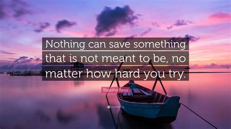 Bipasha Basu Quote Nothing Can Save Something That Is Not Meant To Be