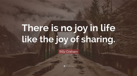 Billy Graham Quote There Is No Joy In Life Like The Joy Of Sharing