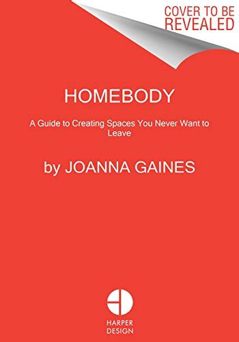 Joanna Gaines Homebody A Guide To Creating Spaces You Never Want To