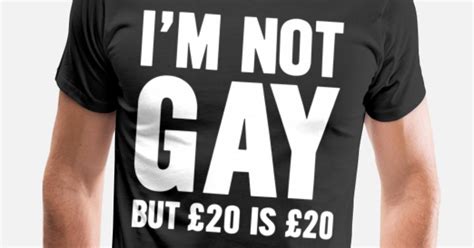 Im Not Gay But 20 Is 20 Mens Premium T Shirt Spreadshirt