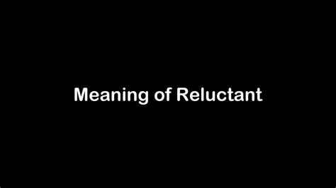 What Is The Meaning Of Reluctant Reluctant Meaning With Example Youtube