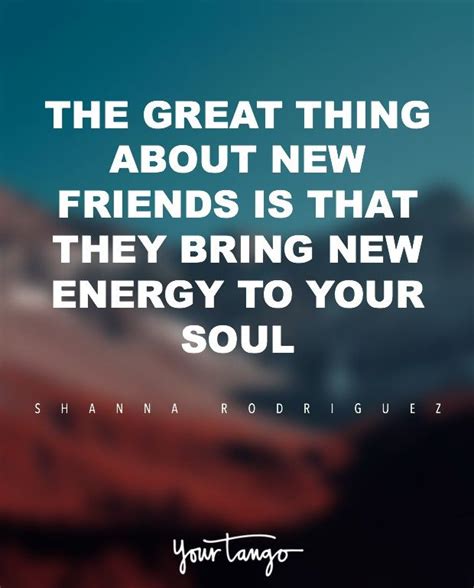 The Great Thing About New Friends Is That They Bring New Energy To