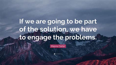 Majora Carter Quote If We Are Going To Be Part Of The Solution We