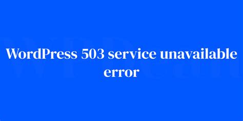Fixing The 503 Service Unavailable Error In WordPress