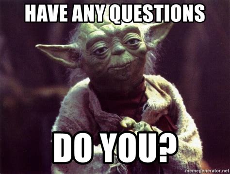 Have Any Questions Do You Yoda Meme Generator