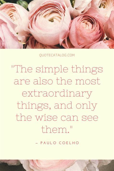 The Simple Things Are Also The Most Extraordinary Things And Only The