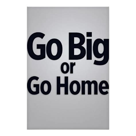 Go Big Or Go Home Poster Zazzle