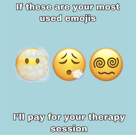 two emojts with the caption if these are your most used emojis i ll pay for your therapy session