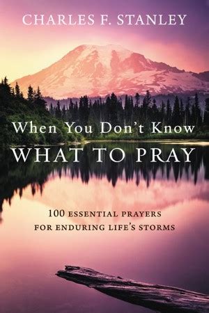 When You Don T Know What To Pray Essential Prayers For Enduring