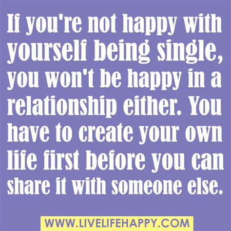 If Youre Not Happy With Yourself Being Single You Wont Be Happy In