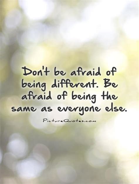 Dont Be Afraid Of Being Different Be Afraid Of Being The Same
