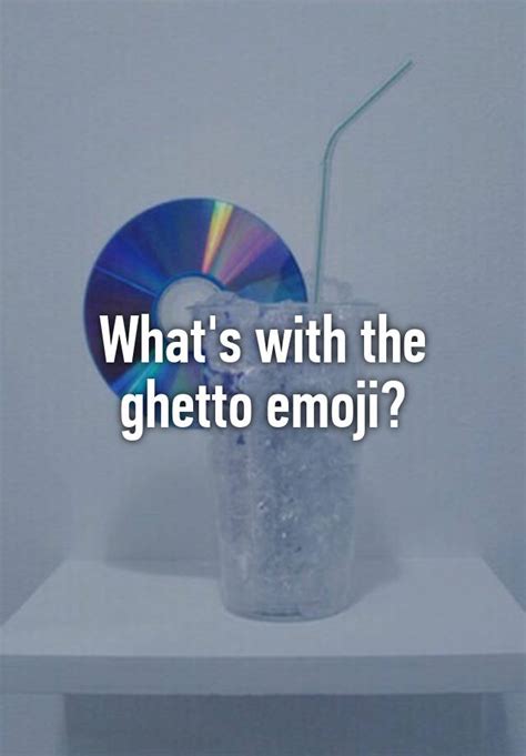 Whats With The Ghetto Emoji