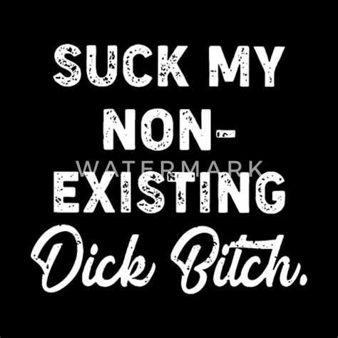 Suck My Non Existing Dick Bitch Meme Womens T Shirt Spreadshirt