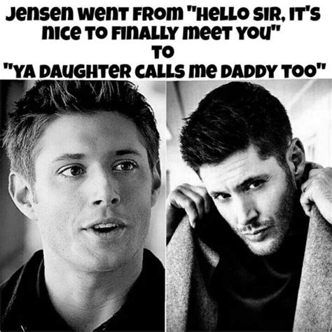 jensen ackles he went from hello sir it s nice to finally meet you to ya daughter calls me