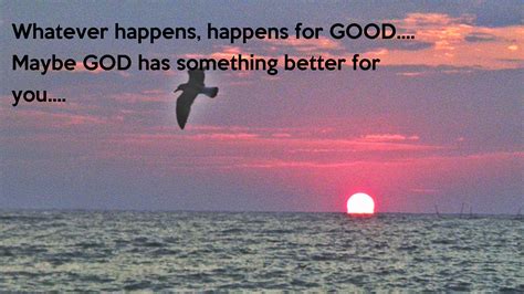 100 inspirational and motivational quotes of all time! Whatever happens, happens for GOOD.... Maybe GOD has ...
