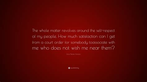 zora neale hurston quote “the whole matter revolves around the self respect of my people how
