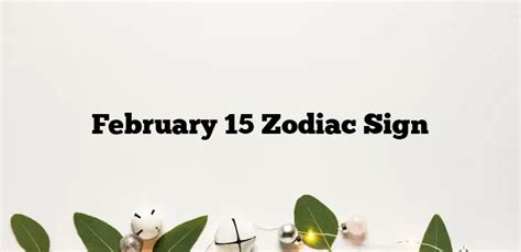 February 15 Zodiac Sign Zodiacsignsexplained