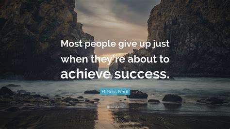 H Ross Perot Quote Most People Give Up Just When Theyre About To