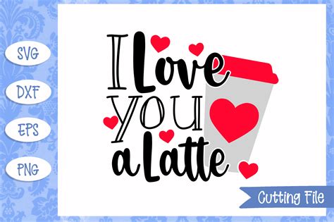 I love you a latte Valentine's Day SVG File