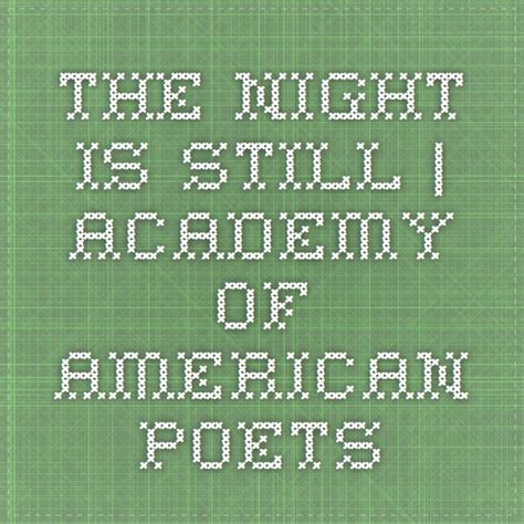 The Night Is Still Academy Of American Poets American Poets Be