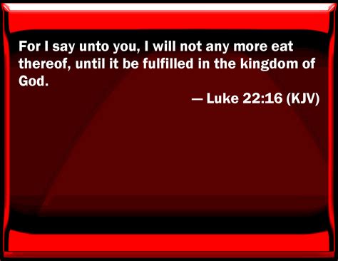 Luke 2216 For I Say To You I Will Not Any More Eat Thereof Until It
