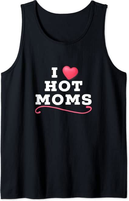 I Love Hot Moms I Heart Hot Moms Funny Mom Milf Wife Tank Top Amazon