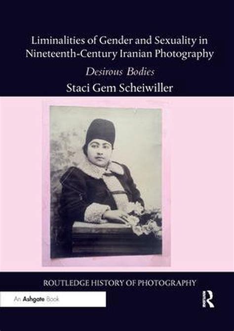 liminalities of gender and sexuality in nineteenth century iranian photography staci
