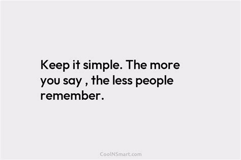 Quote Keep It Simple The More You Say The Less People Remember