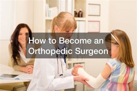 How To Become An Orthopedic Surgeon Health Advice Now