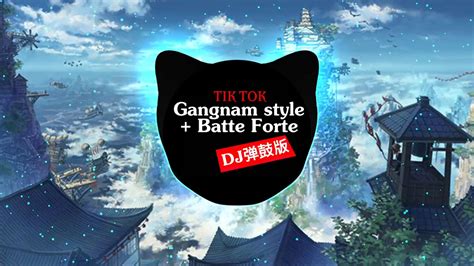 Batte Forte Gangnam Style Dj弹鼓版 Bài Hát Yêu Thích Nhất Tik Tok