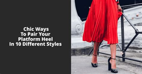 Chic Ways To Pair Your Platform Heel In 10 Different Styles