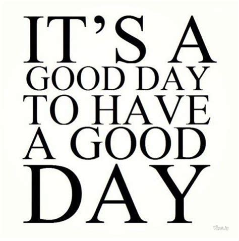 It Will Be A Good Day Quotes Quotesgram