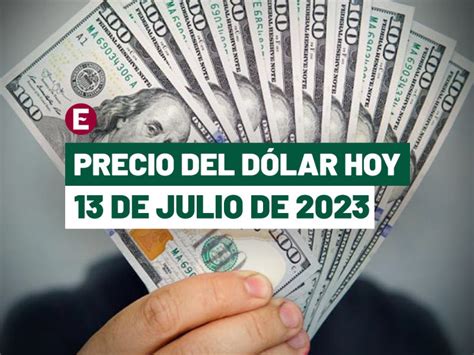 Precio Del Dólar Hoy 13 De Julio De 2023 ¿cuál Es El Tipo De Cambio En México