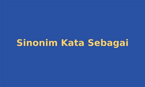 Sinonim Kata Sebagai Di Tesaurus Bahasa Indonesia Lengkap
