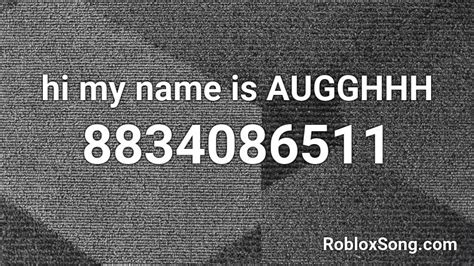 Hi My Name Is Augghhh Roblox Id Roblox Music Codes