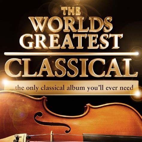 Worlds Greatest Classical The Only Classical Album Youll Ever Need 40 Tracks By Various