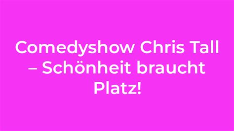 Blog Comedyshow Chris Tall Schönheit Braucht Platz Stadt St Ingbert