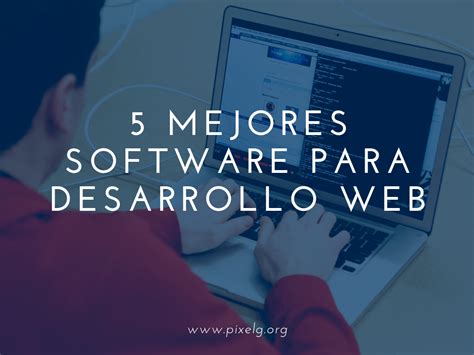 5 Mejores Software Para Desarrollo Web Pixelg