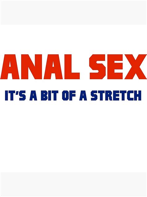 anal sex it s a bit of a stretch poster by buchshot redbubble