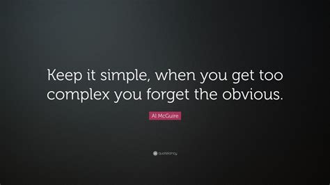 Al Mcguire Quote Keep It Simple When You Get Too Complex You Forget