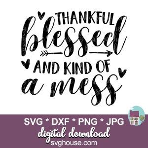 Thankful blessed and kind of a mess: Thankful Blessed And Kind Of A Mess SVG Files For Cricut ...