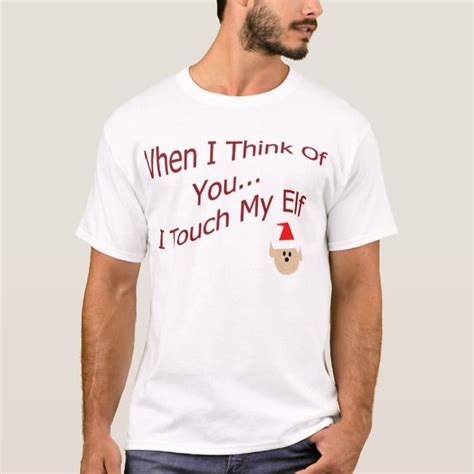 When I Think Of You I Touch My Elf T Shirt Christmas Elf Elves Funny Lmfao I Think Of You